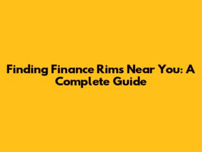 Finding Finance Rims Near You: A Complete Guide